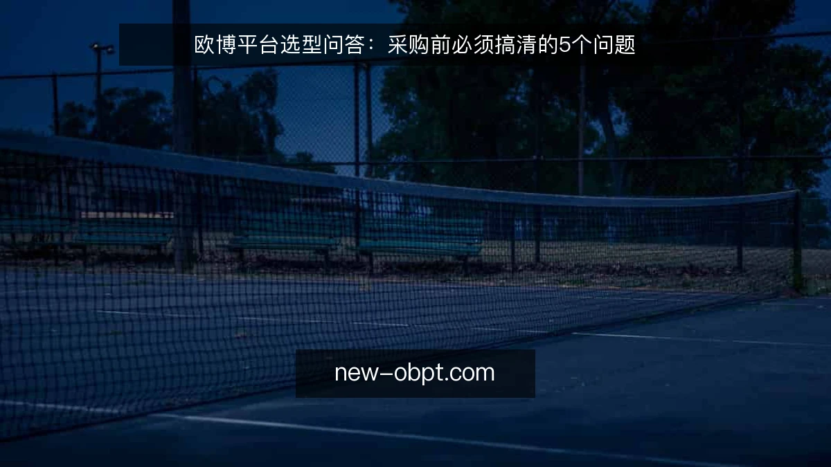欧博平台选型问答:采购前必须搞清的5个问题