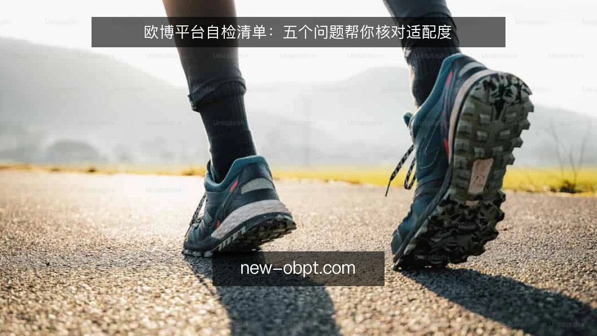 欧博平台自检清单：五个问题帮你核对适配度