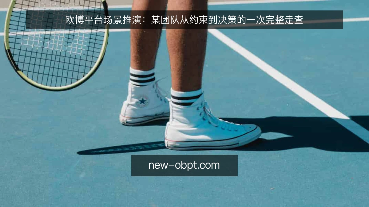 欧博平台场景推演：某团队从约束到决策的一次完整走查