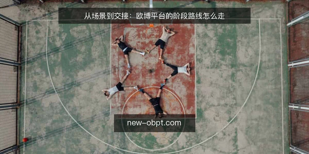 从场景到交接：欧博平台的阶段路线怎么走 — 先定基线：把场景与约束说清楚 配图