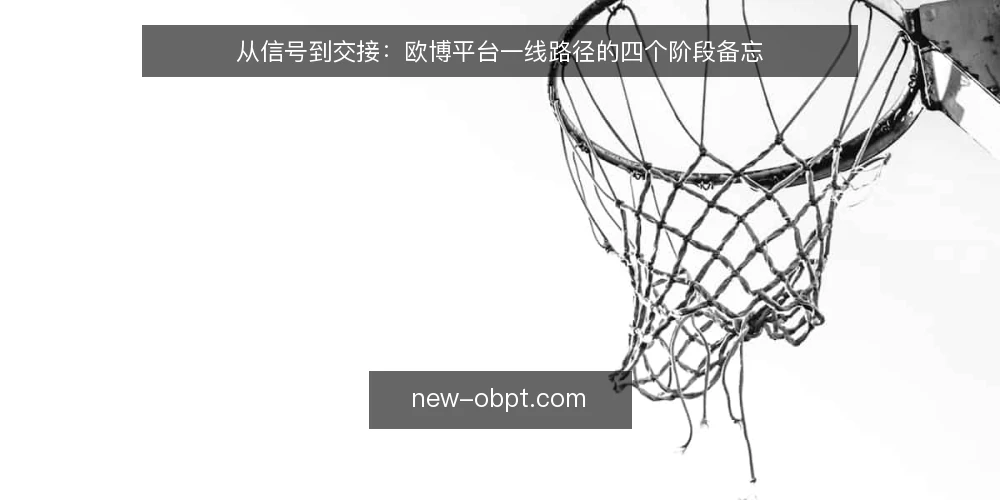 从信号到交接：欧博平台一线路径的四个阶段备忘 — 现场先看什么：值得留意的信号 配图