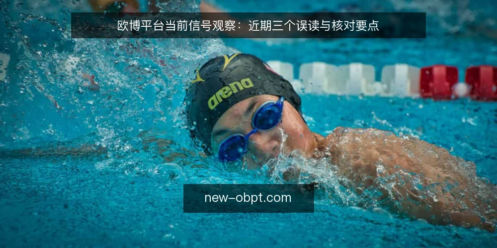 欧博平台当前信号观察:近期三个误读与核对要点 — 近期运营现场的一个具体卡点 配图